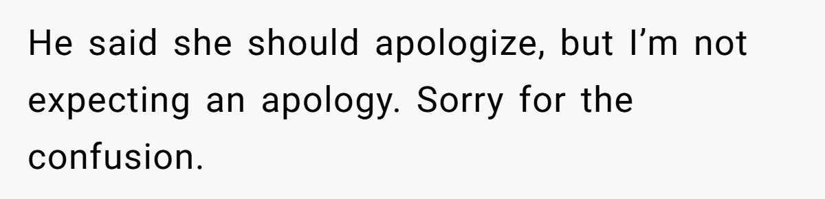 She Met Her Son’s Girlfriend for the First Time… and the Girlfriend Opened With a Shocking Joke. She Kicked Her Out He said she should apologize, but I’m not expecting an apology. Sorry for the confusion.