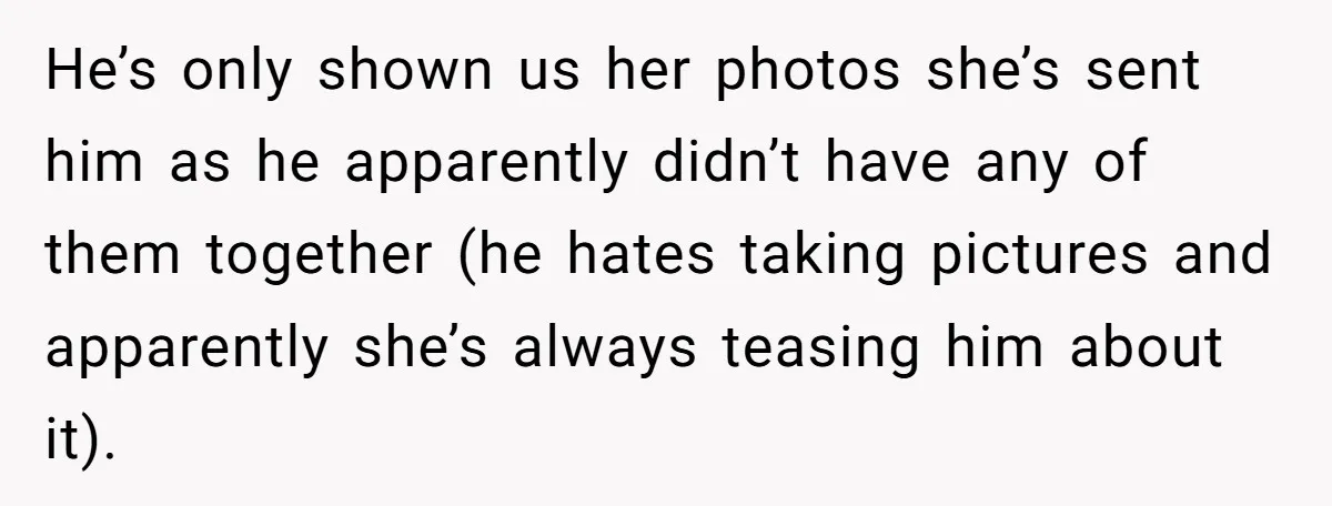 She Met Her Son’s Girlfriend for the First Time… and the Girlfriend Opened With a Shocking Joke. She Kicked Her Out He’s only shown us her photos she’s sent him as he apparently didn’t have any of them together (he hates taking pictures and apparently she’s always teasing him about it).