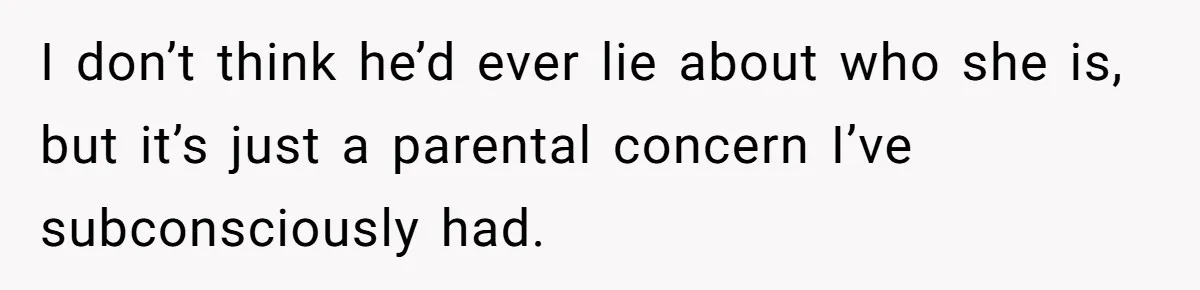 She Met Her Son’s Girlfriend for the First Time… and the Girlfriend Opened With a Shocking Joke. She Kicked Her Out I don’t think he’d ever lie about who she is, but it’s just a parental concern I’ve subconsciously had.