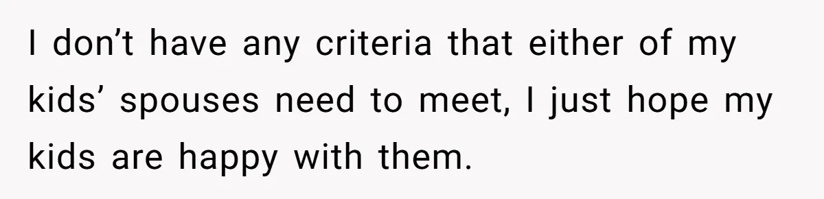 She Met Her Son’s Girlfriend for the First Time… and the Girlfriend Opened With a Shocking Joke. She Kicked Her Out I don’t have any criteria that either of my kids’ spouses need to meet, I just hope my kids are happy with them.