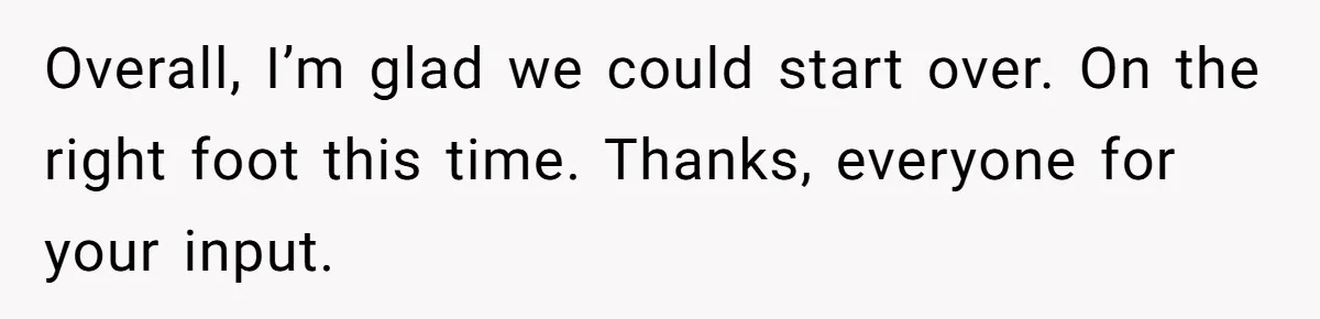 She Met Her Son’s Girlfriend for the First Time… and the Girlfriend Opened With a Shocking Joke. She Kicked Her Out Overall, I’m glad we could start over. On the right foot this time. Thanks, everyone for your input.
