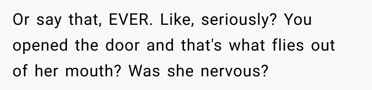 She Met Her Son’s Girlfriend for the First Time… and the Girlfriend Opened With a Shocking Joke. She Kicked Her Out Or say that, EVER. Like, seriously? You opened the door and that's what flies out of her mouth? Was she nervous?