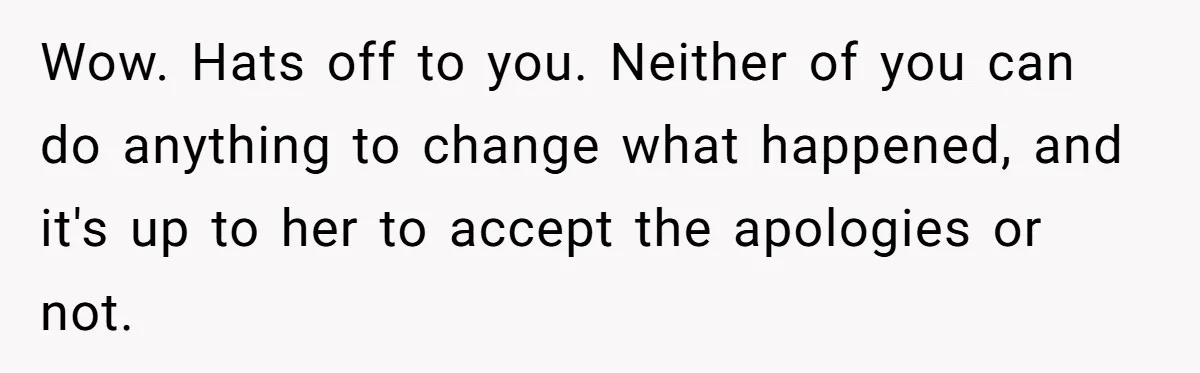 She Met Her Son’s Girlfriend for the First Time… and the Girlfriend Opened With a Shocking Joke. She Kicked Her Out Wow. Hats off to you. Neither of you can do anything to change what happened, and it's up to her to accept the apologies or not.