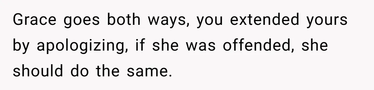 She Met Her Son’s Girlfriend for the First Time… and the Girlfriend Opened With a Shocking Joke. She Kicked Her Out Grace goes both ways, you extended yours by apologizing, if she was offended, she should do the same.