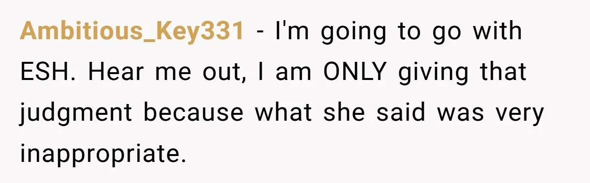 She Met Her Son’s Girlfriend for the First Time… and the Girlfriend Opened With a Shocking Joke. She Kicked Her Out Ambitious_Key331 − I'm going to go with ESH. Hear me out, I am ONLY giving that judgment because what she said was very inappropriate.