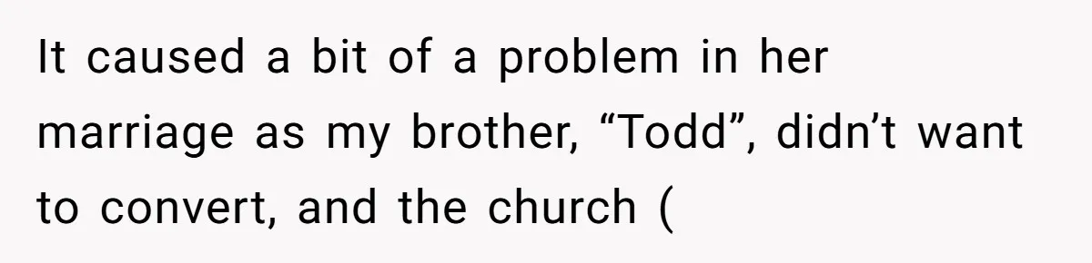 Woman Calls Out Sister-In-Law For Pretending Her Son’s ‘I Love You’ Party Isn’t A Birthday Celebration It caused a bit of a problem in her marriage as my brother, “Todd”, didn’t want to convert, and the church (