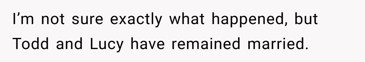 Woman Calls Out Sister-In-Law For Pretending Her Son’s ‘I Love You’ Party Isn’t A Birthday Celebration I’m not sure exactly what happened, but Todd and Lucy have remained married.