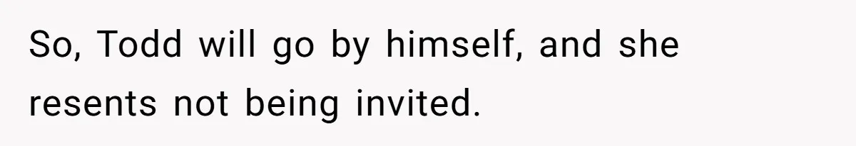 Woman Calls Out Sister-In-Law For Pretending Her Son’s ‘I Love You’ Party Isn’t A Birthday Celebration So, Todd will go by himself, and she resents not being invited.