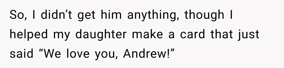 Woman Calls Out Sister-In-Law For Pretending Her Son’s ‘I Love You’ Party Isn’t A Birthday Celebration So, I didn’t get him anything, though I helped my daughter make a card that just said “We love you, Andrew!”