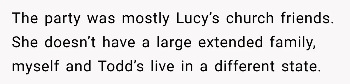 Woman Calls Out Sister-In-Law For Pretending Her Son’s ‘I Love You’ Party Isn’t A Birthday Celebration The party was mostly Lucy’s church friends. She doesn’t have a large extended family, myself and Todd’s live in a different state.