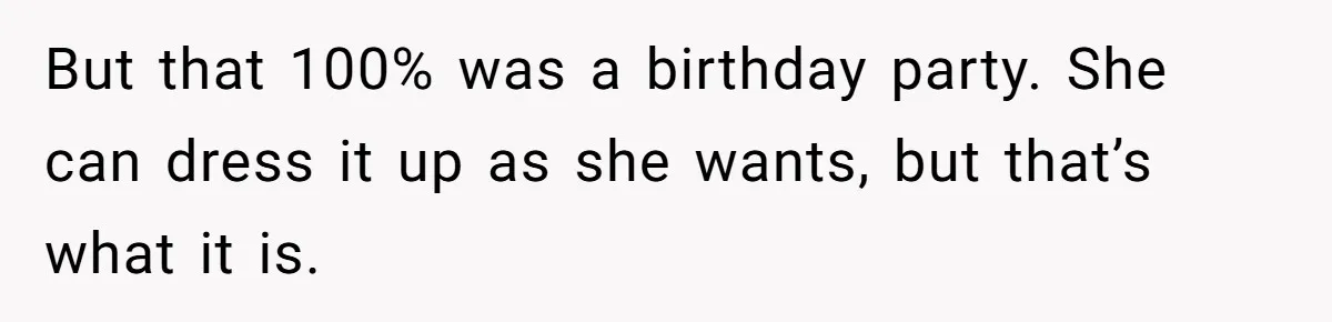 Woman Calls Out Sister-In-Law For Pretending Her Son’s ‘I Love You’ Party Isn’t A Birthday Celebration But that 100% was a birthday party. She can dress it up as she wants, but that’s what it is.