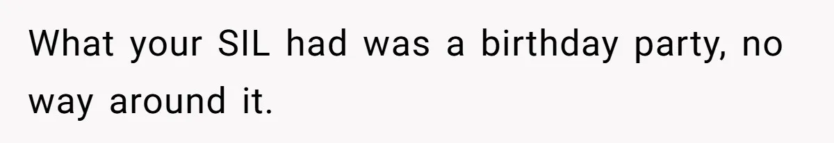 Woman Calls Out Sister-In-Law For Pretending Her Son’s ‘I Love You’ Party Isn’t A Birthday Celebration What your SIL had was a birthday party, no way around it.