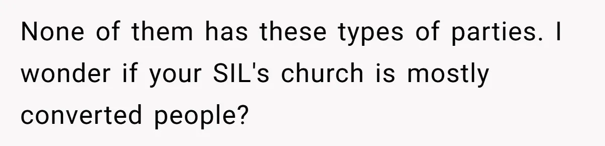 Woman Calls Out Sister-In-Law For Pretending Her Son’s ‘I Love You’ Party Isn’t A Birthday Celebration None of them has these types of parties. I wonder if your SIL's church is mostly converted people?