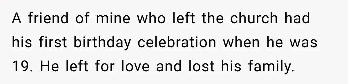 Woman Calls Out Sister-In-Law For Pretending Her Son’s ‘I Love You’ Party Isn’t A Birthday Celebration A friend of mine who left the church had his first birthday celebration when he was 19. He left for love and lost his family.