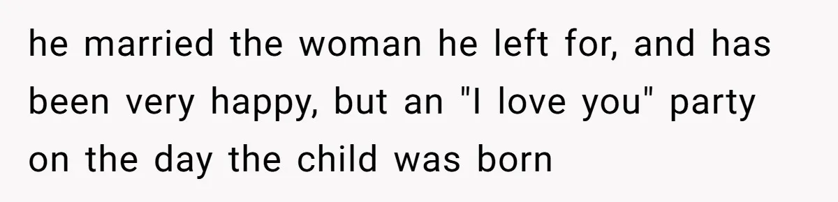 Woman Calls Out Sister-In-Law For Pretending Her Son’s ‘I Love You’ Party Isn’t A Birthday Celebration he married the woman he left for, and has been very happy, but an "I love you" party on the day the child was born