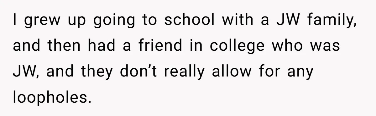 Woman Calls Out Sister-In-Law For Pretending Her Son’s ‘I Love You’ Party Isn’t A Birthday Celebration I grew up going to school with a JW family, and then had a friend in college who was JW, and they don’t really allow for any loopholes.