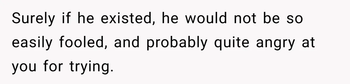 Woman Calls Out Sister-In-Law For Pretending Her Son’s ‘I Love You’ Party Isn’t A Birthday Celebration Surely if he existed, he would not be so easily fooled, and probably quite angry at you for trying.