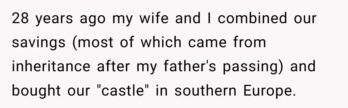 Uncle Refuses To Vacate Family Castle And Master Bedroom For Niece's Dream Destination Wedding 28 years ago my wife and I combined our savings (most of which came from inheritance after my father's passing) and bought our "castle" in southern Europe.