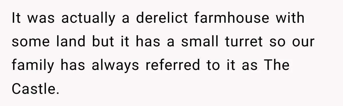 Uncle Refuses To Vacate Family Castle And Master Bedroom For Niece's Dream Destination Wedding It was actually a derelict farmhouse with some land but it has a small turret so our family has always referred to it as The Castle.