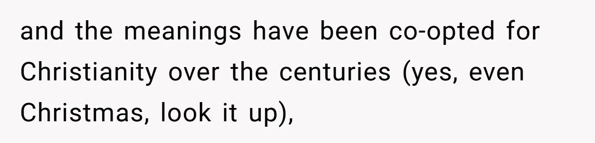 Woman Calls Out Sister-In-Law For Pretending Her Son’s ‘I Love You’ Party Isn’t A Birthday Celebration and the meanings have been co-opted for Christianity over the centuries (yes, even Christmas, look it up),