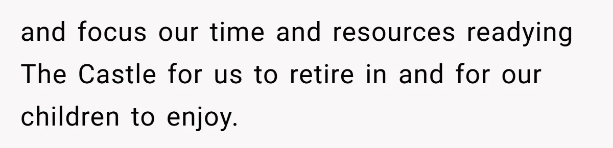 Uncle Refuses To Vacate Family Castle And Master Bedroom For Niece's Dream Destination Wedding and focus our time and resources readying The Castle for us to retire in and for our children to enjoy.