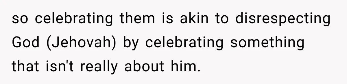 Woman Calls Out Sister-In-Law For Pretending Her Son’s ‘I Love You’ Party Isn’t A Birthday Celebration so celebrating them is akin to disrespecting God (Jehovah) by celebrating something that isn't really about him.