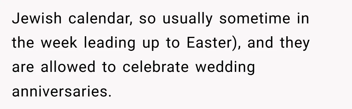 Woman Calls Out Sister-In-Law For Pretending Her Son’s ‘I Love You’ Party Isn’t A Birthday Celebration Jewish calendar, so usually sometime in the week leading up to Easter), and they are allowed to celebrate wedding anniversaries.