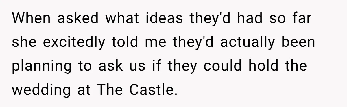 Uncle Refuses To Vacate Family Castle And Master Bedroom For Niece's Dream Destination Wedding When asked what ideas they'd had so far she excitedly told me they'd actually been planning to ask us if they could hold the wedding at The Castle.