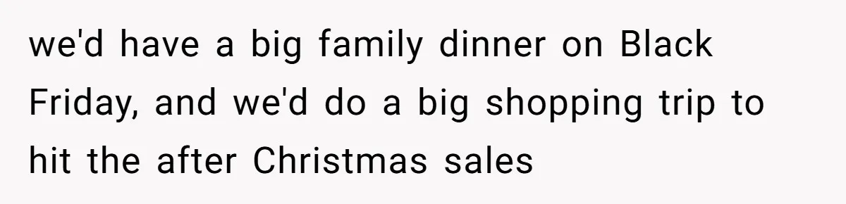 Woman Calls Out Sister-In-Law For Pretending Her Son’s ‘I Love You’ Party Isn’t A Birthday Celebration we'd have a big family dinner on Black Friday, and we'd do a big shopping trip to hit the after Christmas sales