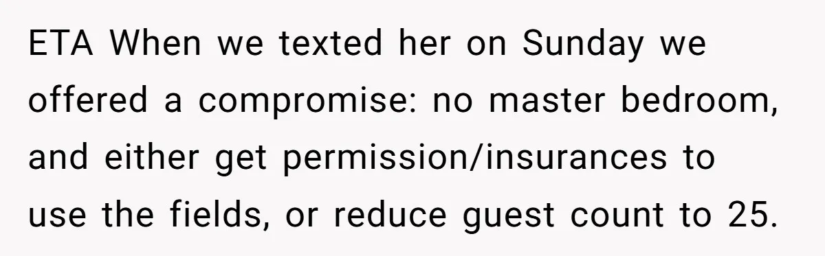 Uncle Refuses To Vacate Family Castle And Master Bedroom For Niece's Dream Destination Wedding ETA When we texted her on Sunday we offered a compromise: no master bedroom, and either get permission/insurances to use the fields, or reduce guest count to 25.