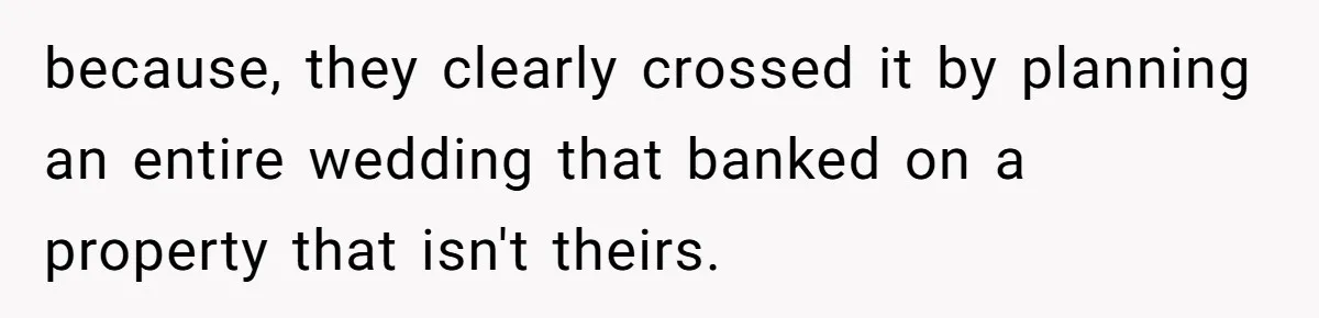 Uncle Refuses To Vacate Family Castle And Master Bedroom For Niece's Dream Destination Wedding because, they clearly crossed it by planning an entire wedding that banked on a property that isn't theirs.