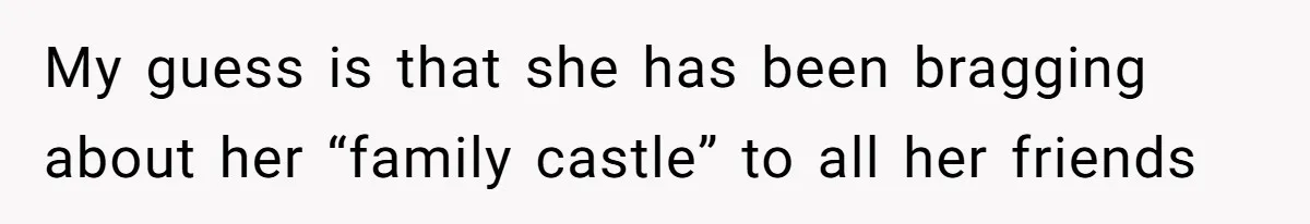 Uncle Refuses To Vacate Family Castle And Master Bedroom For Niece's Dream Destination Wedding My guess is that she has been bragging about her “family castle” to all her friends