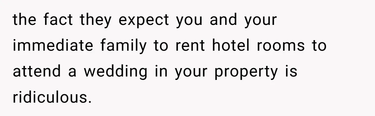 Uncle Refuses To Vacate Family Castle And Master Bedroom For Niece's Dream Destination Wedding the fact they expect you and your immediate family to rent hotel rooms to attend a wedding in your property is ridiculous.