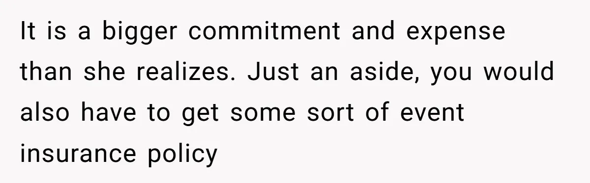 Uncle Refuses To Vacate Family Castle And Master Bedroom For Niece's Dream Destination Wedding It is a bigger commitment and expense than she realizes. Just an aside, you would also have to get some sort of event insurance policy