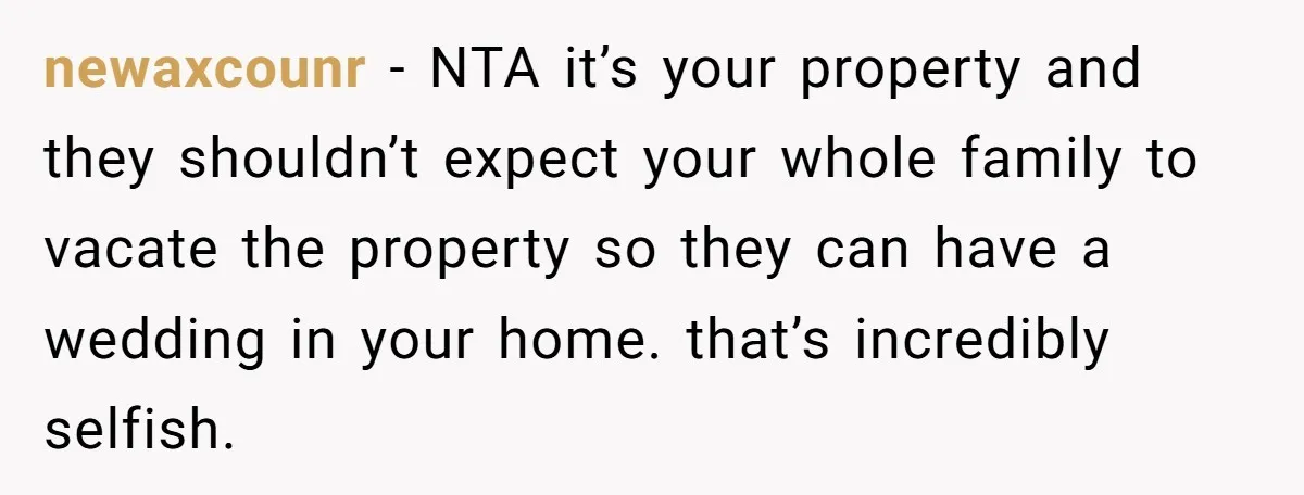 Uncle Refuses To Vacate Family Castle And Master Bedroom For Niece's Dream Destination Wedding newaxcounr − NTA it’s your property and they shouldn’t expect your whole family to vacate the property so they can have a wedding in your home. that’s incredibly selfish.