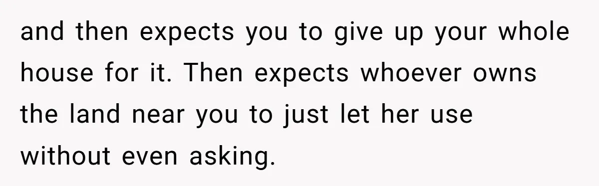 Uncle Refuses To Vacate Family Castle And Master Bedroom For Niece's Dream Destination Wedding and then expects you to give up your whole house for it. Then expects whoever owns the land near you to just let her use without even asking.
