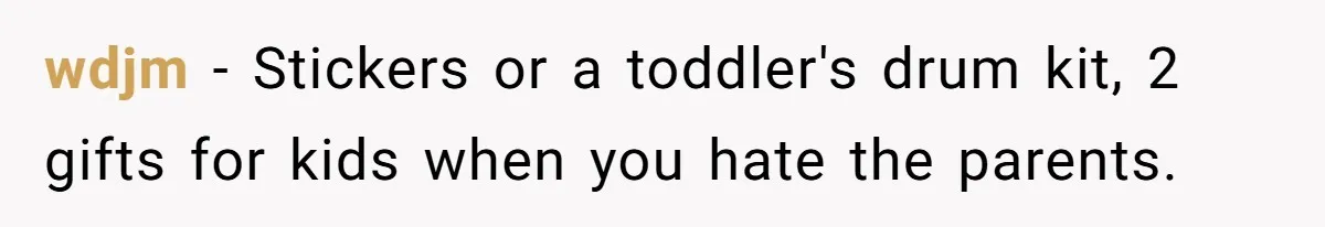Sister Sends 1,000 Unremovable Stickers As A ‘Christmas Gift’ To Brother-In-Law, He’ll Never Forget It wdjm − Stickers or a toddler's drum kit, 2 gifts for kids when you hate the parents.