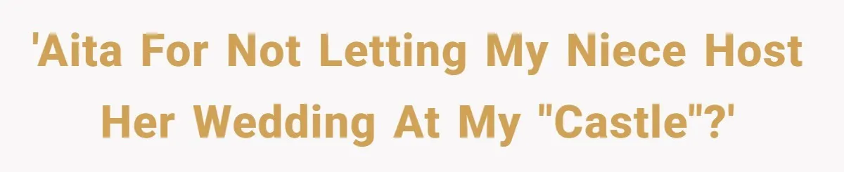 Uncle Refuses To Vacate Family Castle And Master Bedroom For Niece's Dream Destination Wedding 'AITA for not letting my niece host her wedding at my "castle"?'