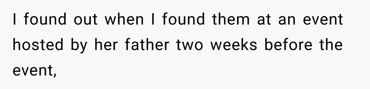 I found out when I found them at an event hosted by her father two weeks before the event,