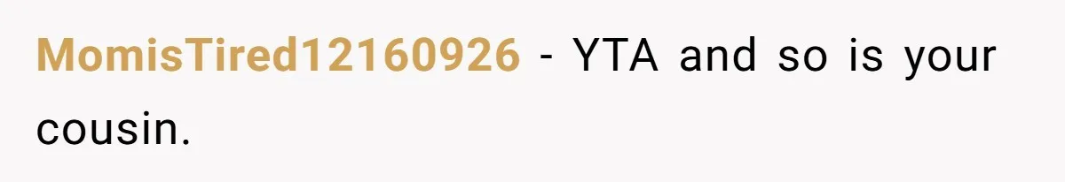 MomisTired12160926 − YTA and so is your cousin.