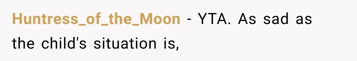 Huntress_of_the_Moon − YTA. As sad as the child's situation is,