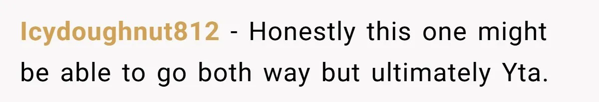 Icydoughnut812 − Honestly this one might be able to go both way but ultimately Yta.