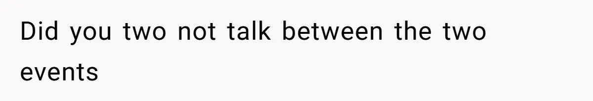 Did you two not talk between the two events