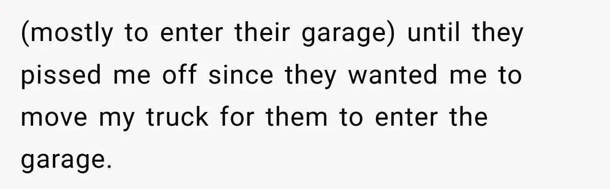 "Stay Away From My Fence!": Neighbor Dispute Escalates Over a Leaf Blower (mostly to enter their garage) until they pissed me off since they wanted me to move my truck for them to enter the garage.