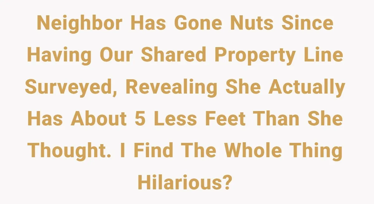 "Stay Away From My Fence!": Neighbor Dispute Escalates Over a Leaf Blower Neighbor has gone nuts since having our shared property line surveyed, revealing she actually has about 5 less feet than she thought. I find the whole thing hilarious?