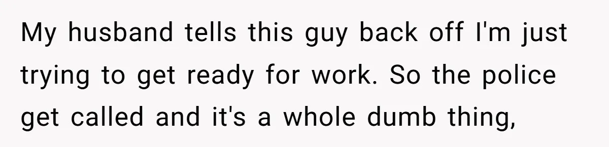 "Stay Away From My Fence!": Neighbor Dispute Escalates Over a Leaf Blower My husband tells this guy back off I'm just trying to get ready for work. So the police get called and it's a whole dumb thing,