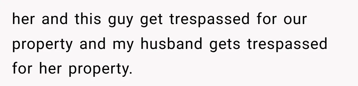 "Stay Away From My Fence!": Neighbor Dispute Escalates Over a Leaf Blower her and this guy get trespassed for our property and my husband gets trespassed for her property.