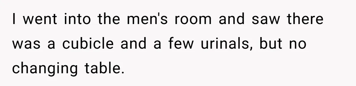 I went into the men's room and saw there was a cubicle and a few urinals, but no changing table.