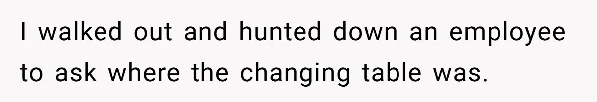 I walked out and hunted down an employee to ask where the changing table was.