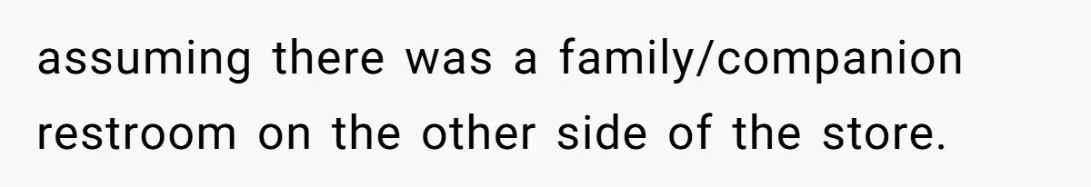 assuming there was a family/companion restroom on the other side of the store.